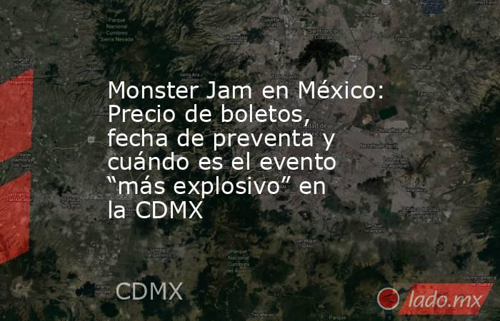 Monster Jam en México: Precio de boletos, fecha de preventa y cuándo es el evento “más explosivo” en la CDMX. Noticias en tiempo real