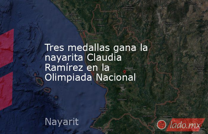 Tres medallas gana la nayarita Claudia Ramírez en la Olimpiada Nacional. Noticias en tiempo real