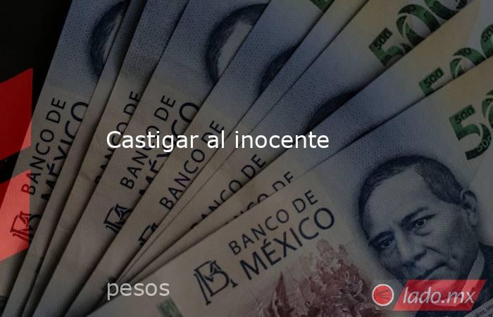 Castigar al inocente. Noticias en tiempo real
