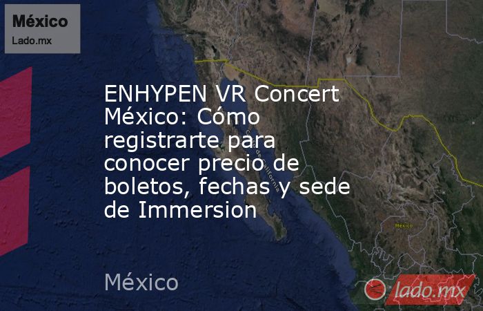 ENHYPEN VR Concert México: Cómo registrarte para conocer precio de boletos, fechas y sede de Immersion. Noticias en tiempo real