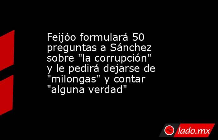 Feijóo formulará 50 preguntas a Sánchez sobre 