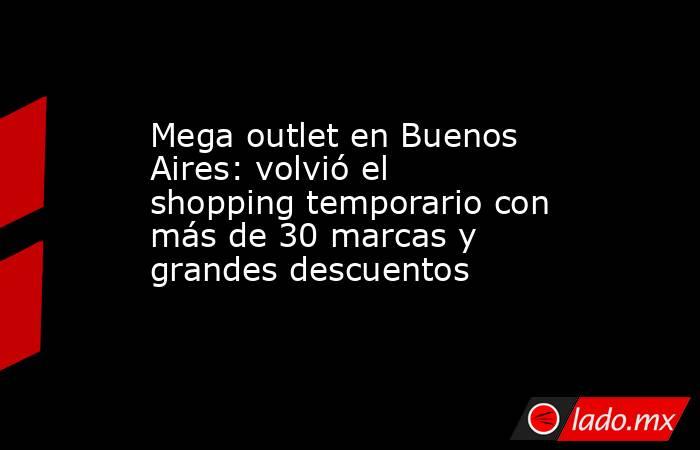 Mega outlet en Buenos Aires: volvió el shopping temporario con más de 30 marcas y grandes descuentos . Noticias en tiempo real