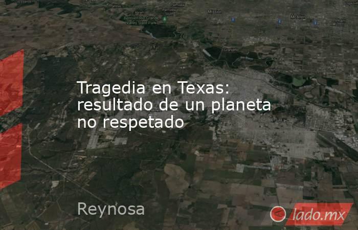 Tragedia en Texas: resultado de un planeta no respetado. Noticias en tiempo real