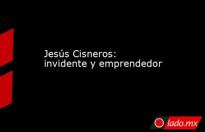 Jesús Cisneros: invidente y emprendedor. Noticias en tiempo real