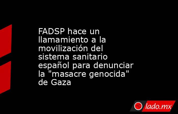 FADSP hace un llamamiento a la movilización del sistema sanitario español para denunciar la 