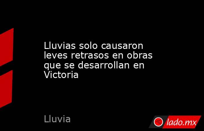 Lluvias solo causaron leves retrasos en obras que se desarrollan en Victoria. Noticias en tiempo real