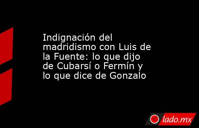 Indignación del madridismo con Luis de la Fuente: lo que dijo de Cubarsí o Fermín y lo que dice de Gonzalo. Noticias en tiempo real
