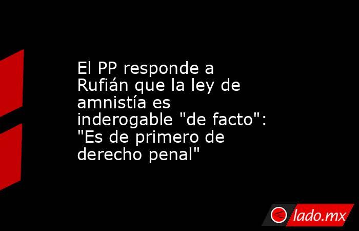 El PP responde a Rufián que la ley de amnistía es inderogable 