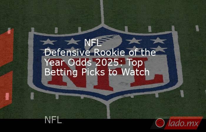             NFL Defensive Rookie of the Year Odds 2025: Top Betting Picks to Watch        . Noticias en tiempo real