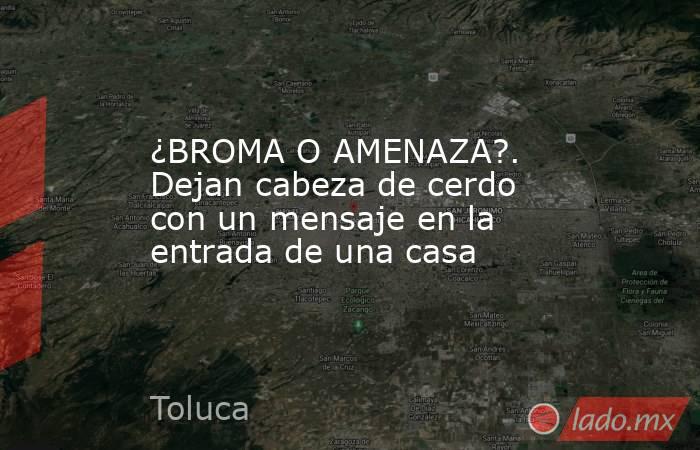 ¿BROMA O AMENAZA?. Dejan cabeza de cerdo con un mensaje en la entrada de una casa. Noticias en tiempo real