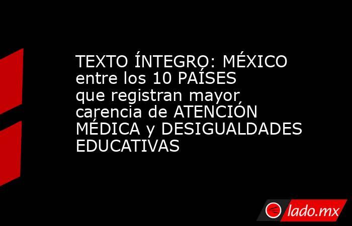 TEXTO ÍNTEGRO: MÉXICO entre los 10 PAÍSES que registran mayor carencia de ATENCIÓN MÉDICA y DESIGUALDADES EDUCATIVAS. Noticias en tiempo real