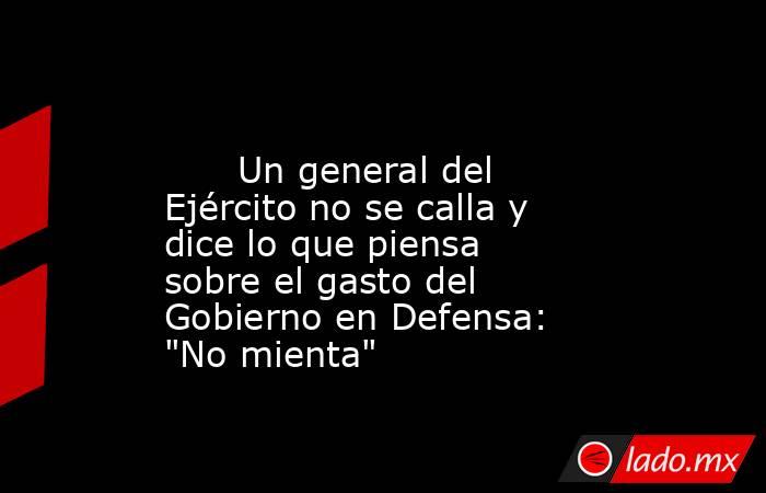                                                                                                       Un general del Ejército no se calla y dice lo que piensa sobre el gasto del Gobierno en Defensa: 