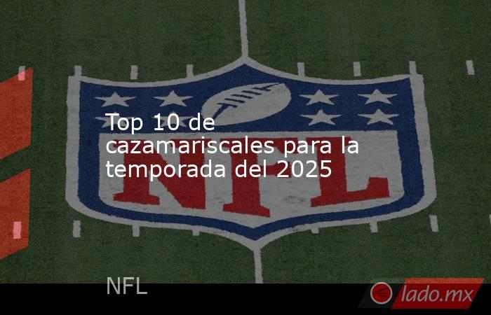 Top 10 de cazamariscales para la temporada del 2025. Noticias en tiempo real