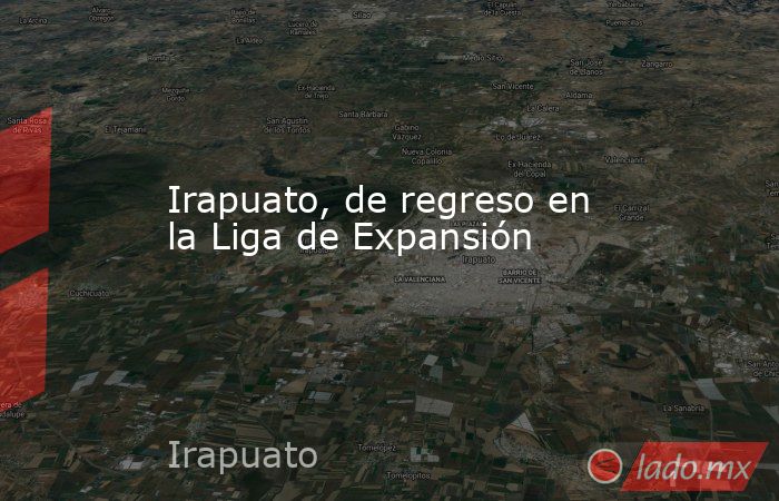 Irapuato, de regreso en la Liga de Expansión. Noticias en tiempo real