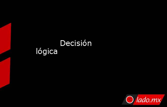                                                                                  Decisión lógica                                                                             . Noticias en tiempo real