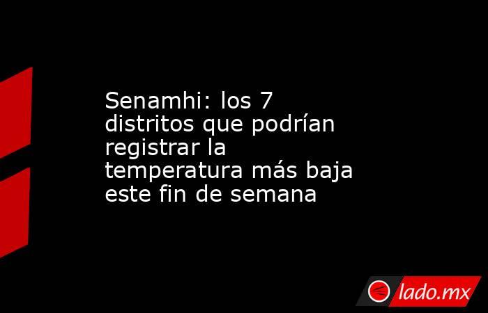 Senamhi: los 7 distritos que podrían registrar la temperatura más baja este fin de semana. Noticias en tiempo real