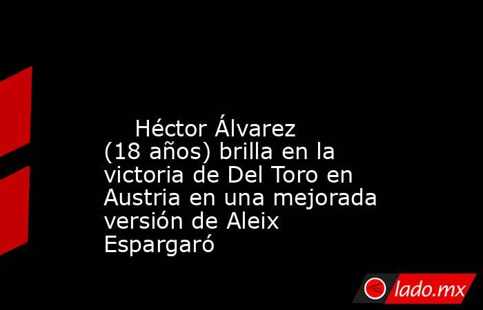                                                                                                                             Héctor Álvarez (18 años) brilla en la victoria de Del Toro en Austria en una mejorada versión de Aleix Espargaró                   . Noticias en tiempo real
