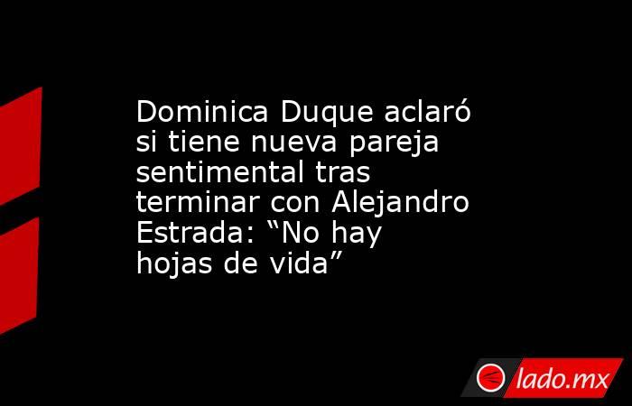 Dominica Duque aclaró si tiene nueva pareja sentimental tras terminar con Alejandro Estrada: “No hay hojas de vida”. Noticias en tiempo real