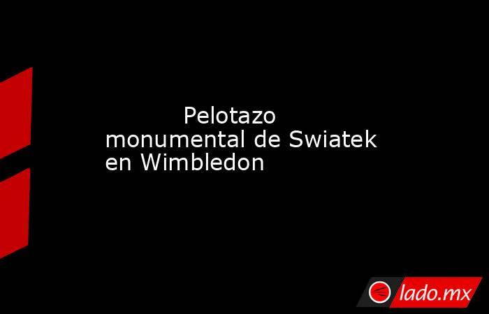                                   Pelotazo monumental de Swiatek en Wimbledon                              . Noticias en tiempo real