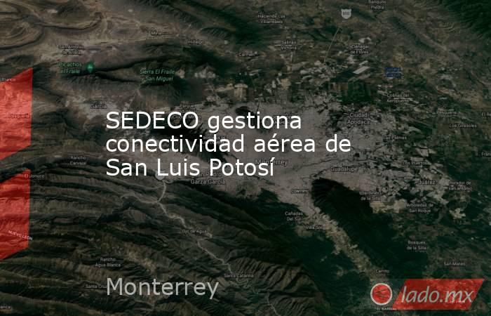 SEDECO gestiona conectividad aérea de San Luis Potosí. Noticias en tiempo real