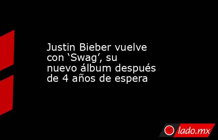 Justin Bieber vuelve con ‘Swag’, su nuevo álbum después de 4 años de espera. Noticias en tiempo real