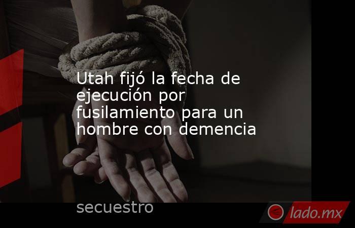 Utah fijó la fecha de ejecución por fusilamiento para un hombre con demencia. Noticias en tiempo real
