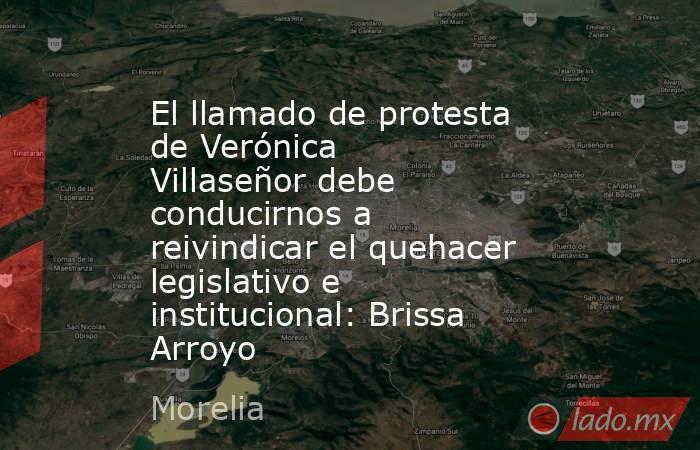 El llamado de protesta de Verónica Villaseñor debe conducirnos a reivindicar el quehacer legislativo e institucional: Brissa Arroyo. Noticias en tiempo real
