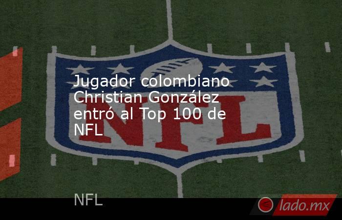 Jugador colombiano Christian González entró al Top 100 de NFL. Noticias en tiempo real