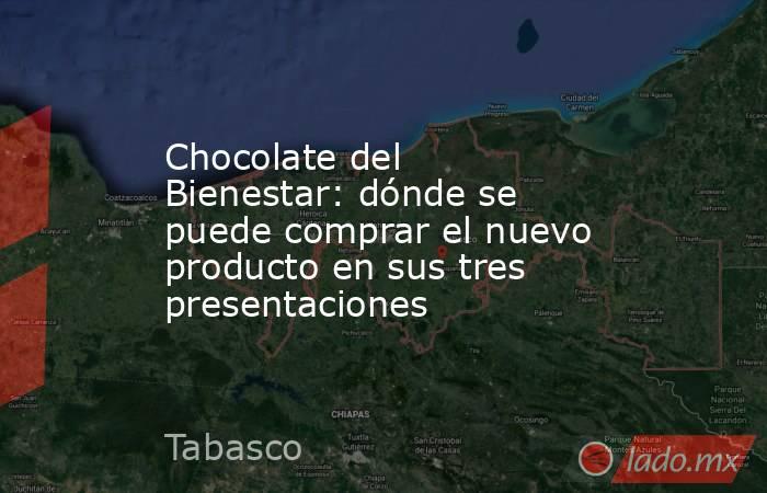 Chocolate del Bienestar: dónde se puede comprar el nuevo producto en sus tres presentaciones. Noticias en tiempo real