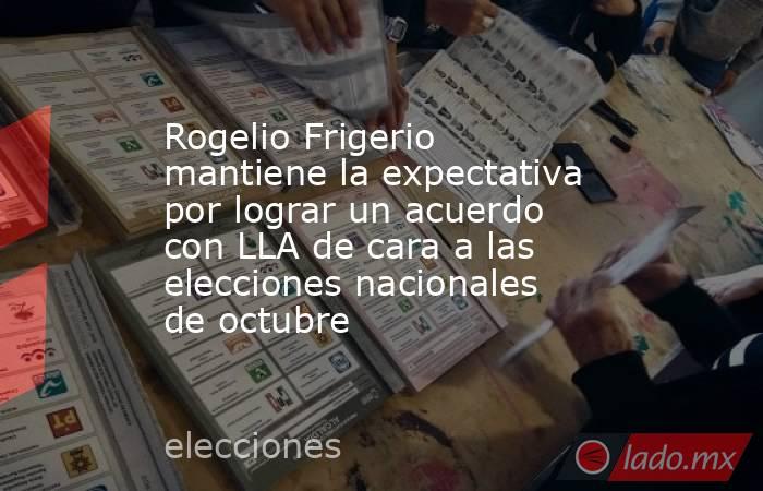 Rogelio Frigerio mantiene la expectativa por lograr un acuerdo con LLA de cara a las elecciones nacionales de octubre. Noticias en tiempo real