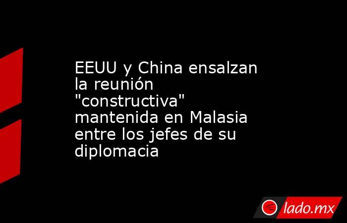 EEUU y China ensalzan la reunión 