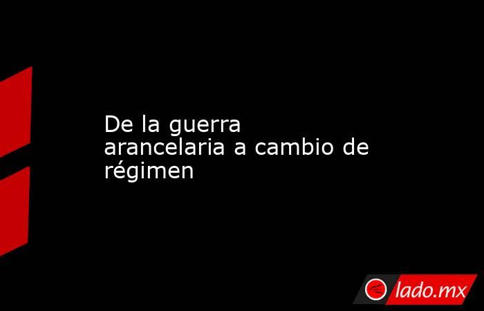 De la guerra arancelaria a cambio de régimen. Noticias en tiempo real