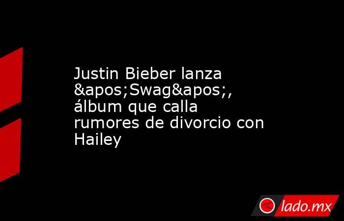 Justin Bieber lanza 'Swag', álbum que calla rumores de divorcio con Hailey. Noticias en tiempo real