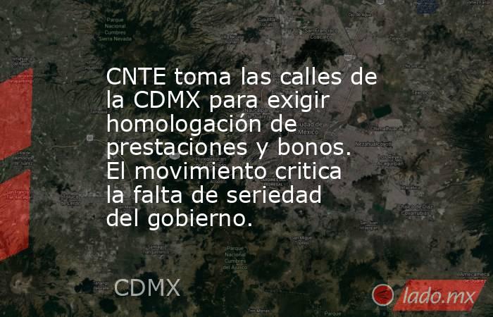 CNTE toma las calles de la CDMX para exigir homologación de prestaciones y bonos. El movimiento critica la falta de seriedad del gobierno.. Noticias en tiempo real