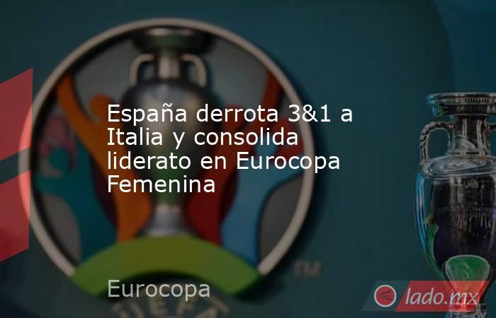 España derrota 3&1 a Italia y consolida liderato en Eurocopa Femenina. Noticias en tiempo real