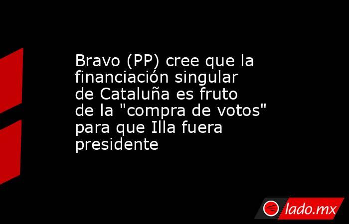 Bravo (PP) cree que la financiación singular de Cataluña es fruto de la 