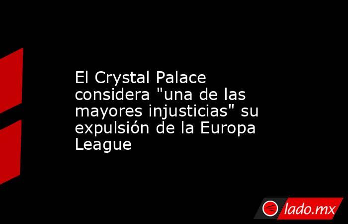                                                                                               El Crystal Palace considera 
