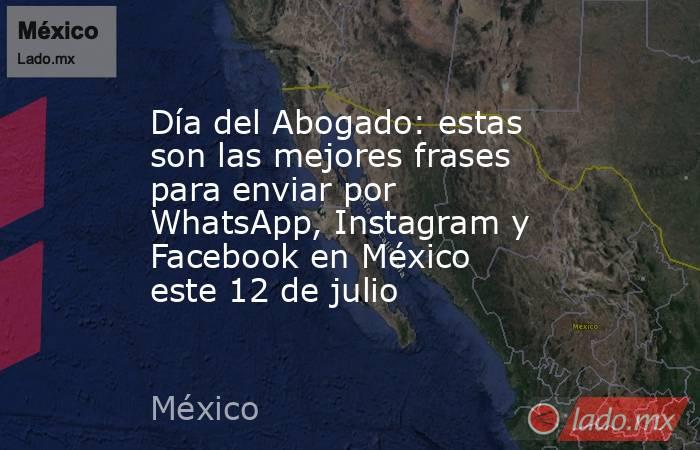 Día del Abogado: estas son las mejores frases para enviar por WhatsApp, Instagram y Facebook en México este 12 de julio. Noticias en tiempo real