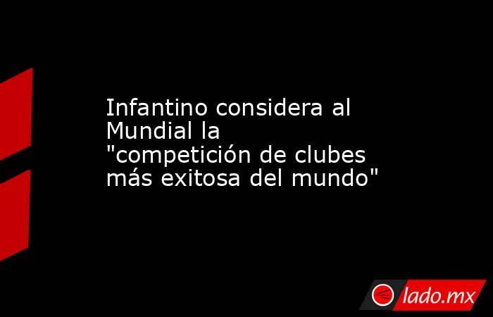 Infantino considera al Mundial la 
