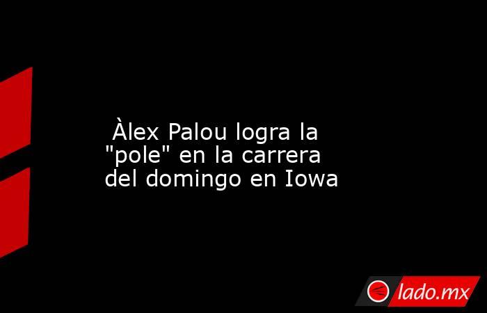                                                                                                                          Àlex Palou logra la 