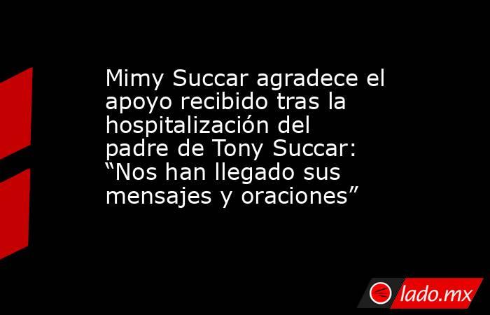 Mimy Succar agradece el apoyo recibido tras la hospitalización del padre de Tony Succar: “Nos han llegado sus mensajes y oraciones”. Noticias en tiempo real