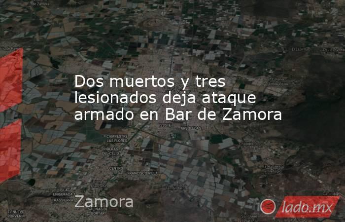Dos muertos y tres lesionados deja ataque armado en Bar de Zamora. Noticias en tiempo real