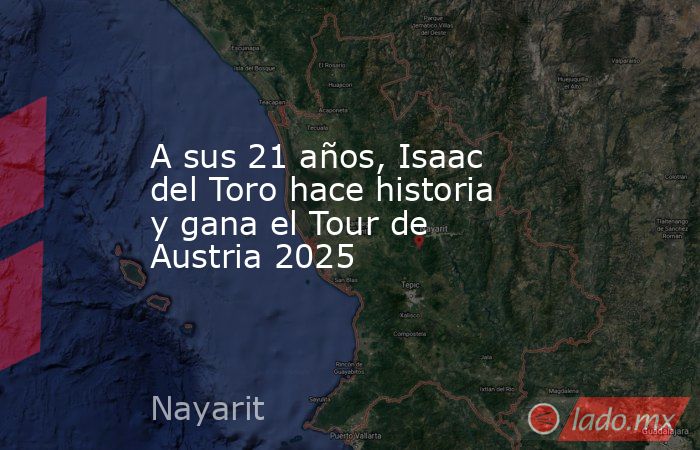 A sus 21 años, Isaac del Toro hace historia y gana el Tour de Austria 2025. Noticias en tiempo real
