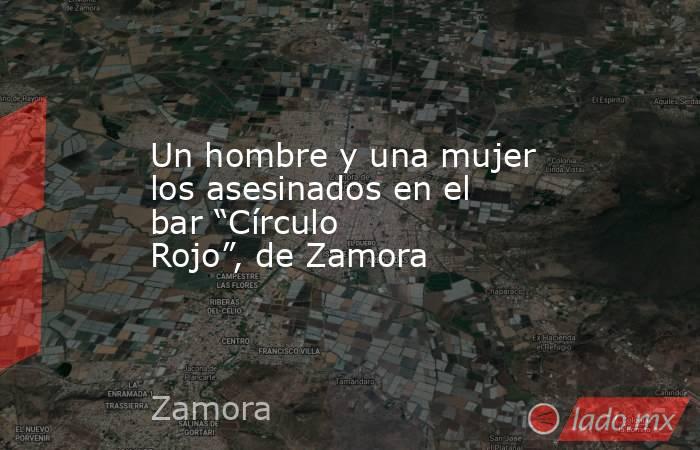 Un hombre y una mujer los asesinados en el bar “Círculo Rojo”, de Zamora. Noticias en tiempo real