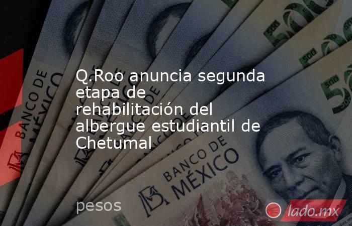 Q.Roo anuncia segunda etapa de rehabilitación del albergue estudiantil de Chetumal. Noticias en tiempo real