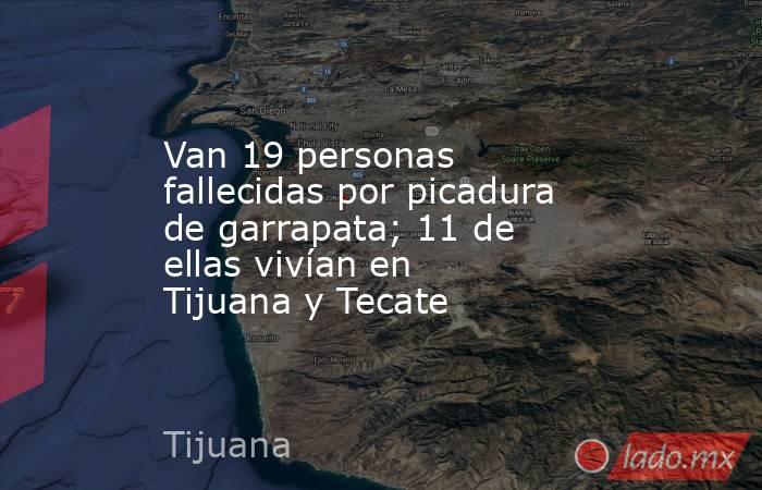 Van 19 personas fallecidas por picadura de garrapata; 11 de ellas vivían en Tijuana y Tecate . Noticias en tiempo real