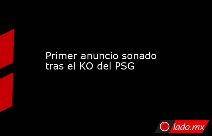                        Primer anuncio sonado tras el KO del PSG                   . Noticias en tiempo real