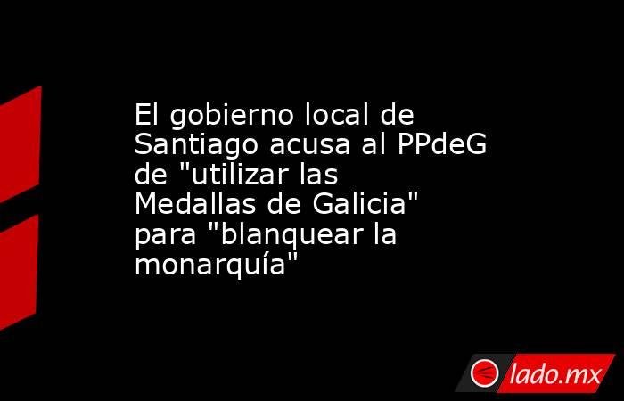 El gobierno local de Santiago acusa al PPdeG de 