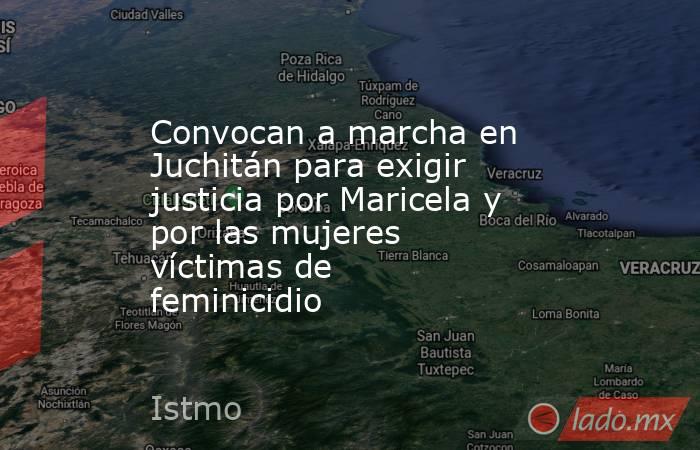 Convocan a marcha en Juchitán para exigir justicia por Maricela y por las mujeres víctimas de feminicidio. Noticias en tiempo real