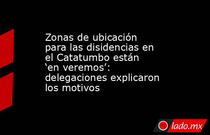 Zonas de ubicación para las disidencias en el Catatumbo están ‘en veremos’: delegaciones explicaron los motivos . Noticias en tiempo real